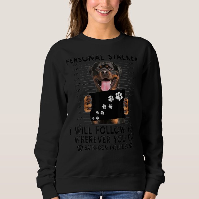 Personal Stalker I Will Follow You Rottweiler Sweatshirt (Front)
