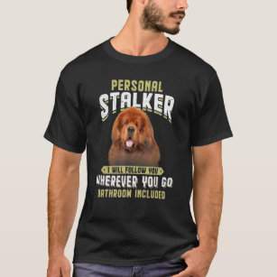 Personal Stalker I Will Follow You Tibetan Mastiff T-Shirt