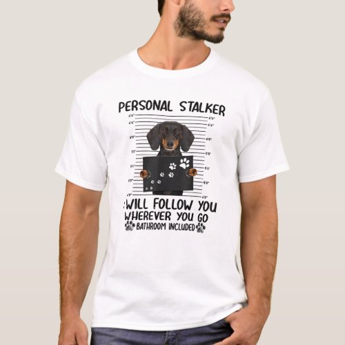 Personal stalker i will follow you whereve dachshu T_Shirt