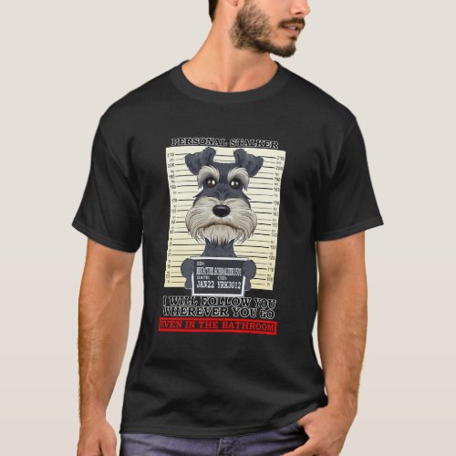 Personal Stalker Miniature Schnauzer T_Shirt