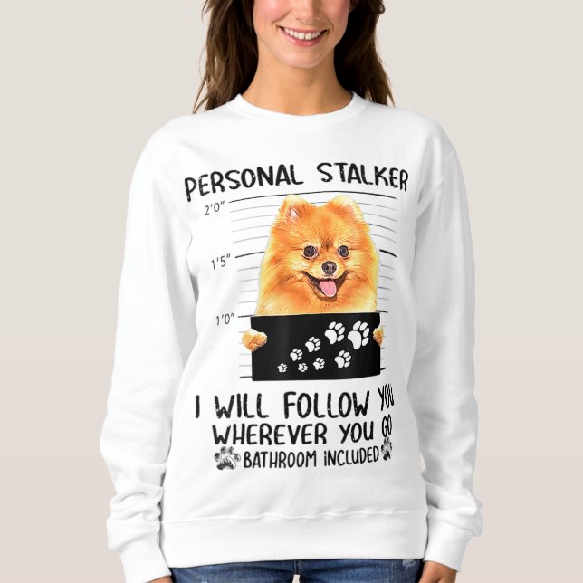 Personal Stalker Pomeranian Dog I'll Follow You Sweatshirt (Front)