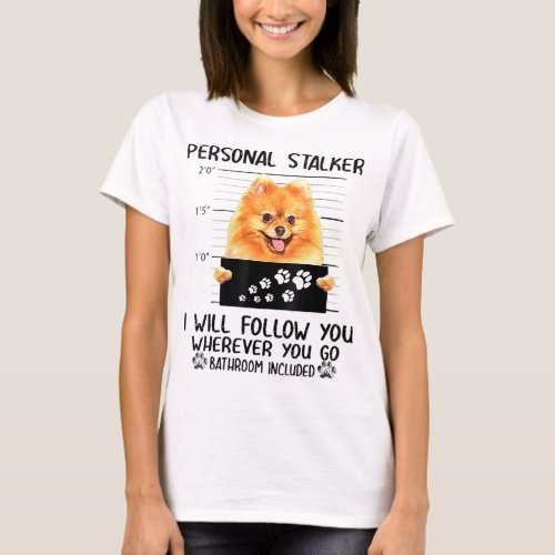 Personal Stalker Pomeranian Dog Ill Follow You T_Shirt