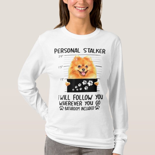 Personal Stalker Pomeranian Dog I'll Follow You T-Shirt (Front)
