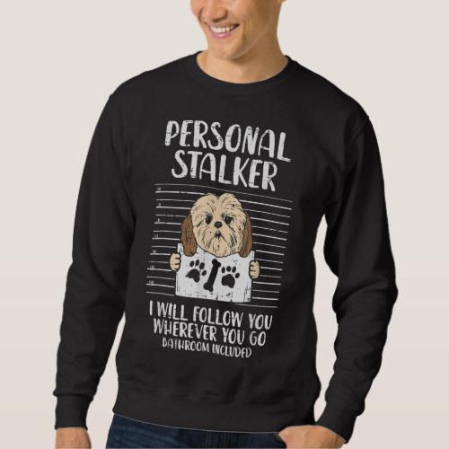 Personal Stalker Shih Tzu Funny Pet Dog Lover Owne Sweatshirt