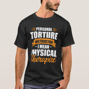 Personal Torture Instructor I Mean Physical Therap T-Shirt
