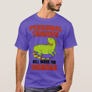 Personal Trainer Will Work For Iguanas T-Shirt