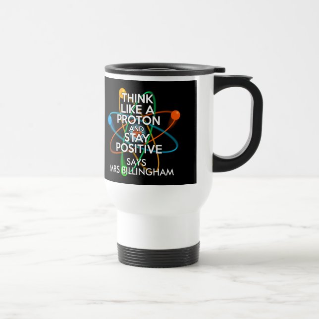 Personalised Think Like A Proton And Stay Positive Travel Mug (Right)