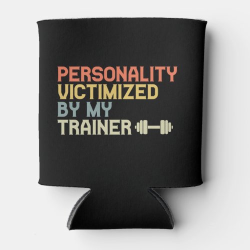Personality Victimized By My Trainer Funny Fitness Can Cooler