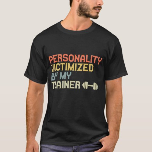 Personality Victimized By My Trainer Funny Fitness T_Shirt