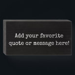 Personalize Custom Message Quote Wooden Box Sign<br><div class="desc">Personalize this wooden box sign with your own favorite quote or message.</div>
