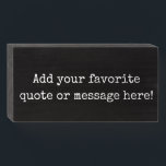 Personalize Custom Message Quote Wooden Box Sign<br><div class="desc">Personalize this wooden box sign with your own favorite quote or message.</div>
