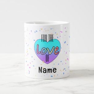 Personalize For The Love Of Name Giant Coffee Mug