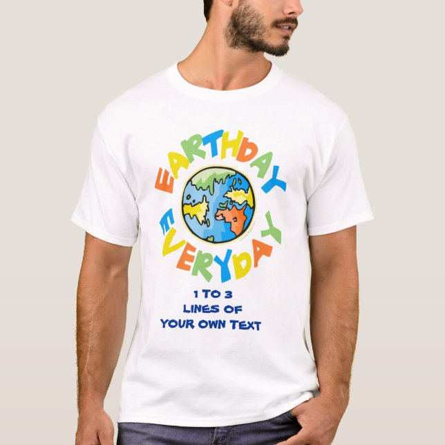 Personalize It! Earth Day EVERY Day T-Shirt (Front)