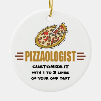 Personalize It! Funny Pizza Love Pizzaologist Ceramic Ornament by OlogistShop at Zazzle