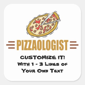 Personalize It! Funny Pizza Love Pizzaologist Square Sticker by OlogistShop at Zazzle