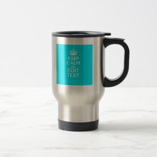 Personalize Keep Calm Your Text Turquoise Accent Travel Mug