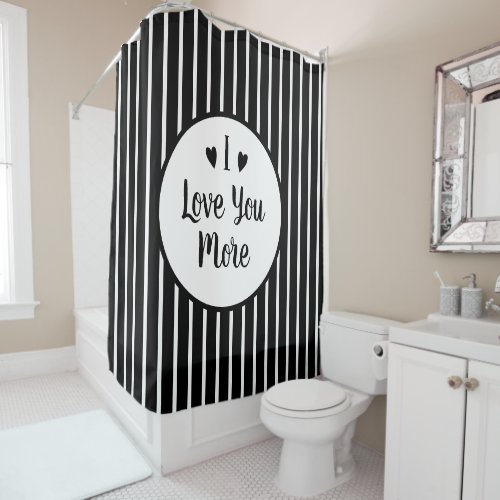 Personalize to say anything I Love You More Shower Curtain
