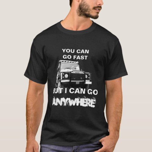 Personalize You Can Go Fast I Can Go Anywhere 4x4  T_Shirt