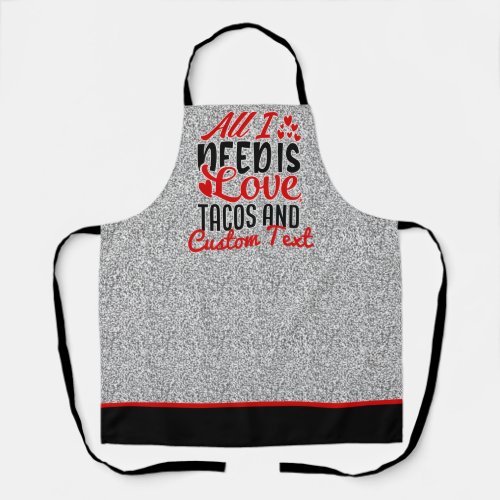 Personalized All I Need Love Tacos and Custom TEXT Apron