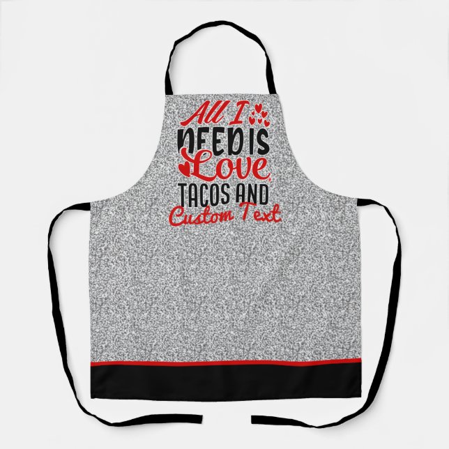 Personalized All I Need Love Tacos and Custom TEXT Apron (Front)