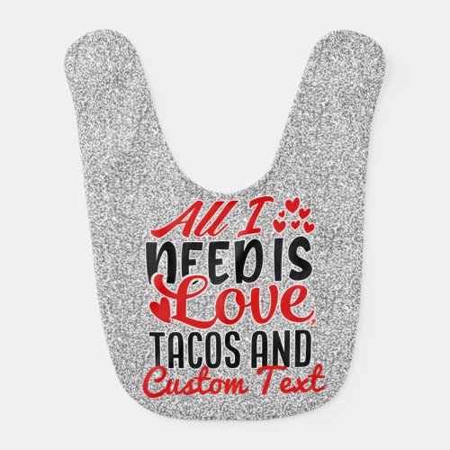Personalized All I Need Love Tacos and Custom TEXT Baby Bib