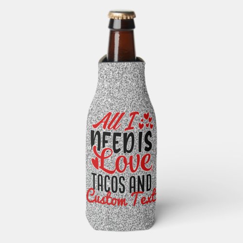 Personalized All I Need Love Tacos and Custom TEXT Bottle Cooler