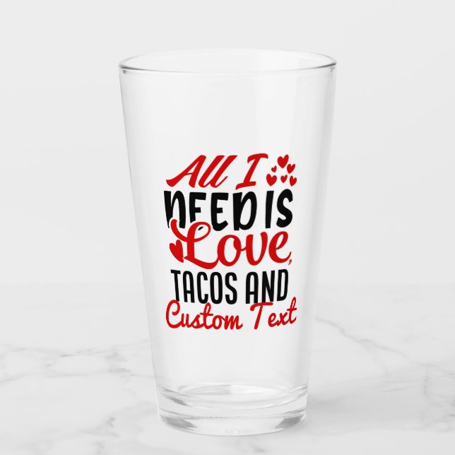 Personalized All I Need Love Tacos and Custom TEXT Glass (Front)