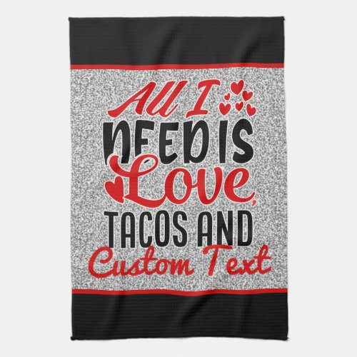 Personalized All I Need Love Tacos and Custom TEXT Kitchen Towel