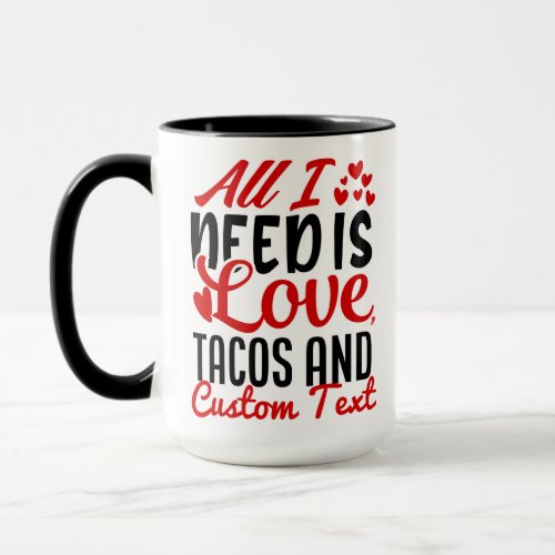 Personalized All I Need Love Tacos and Custom TEXT Mug