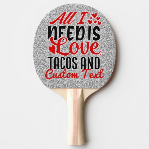 Personalized All I Need Love Tacos and Custom TEXT Ping Pong Paddle