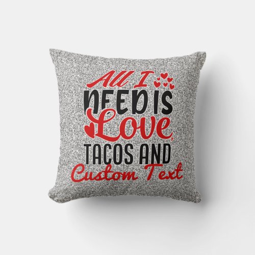 Personalized All I Need Love Tacos and Custom TEXT Throw Pillow