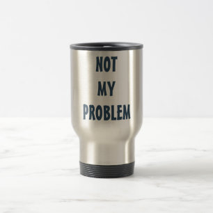 Personalized Attitude ¨Not My Problem¨ Travel Mug