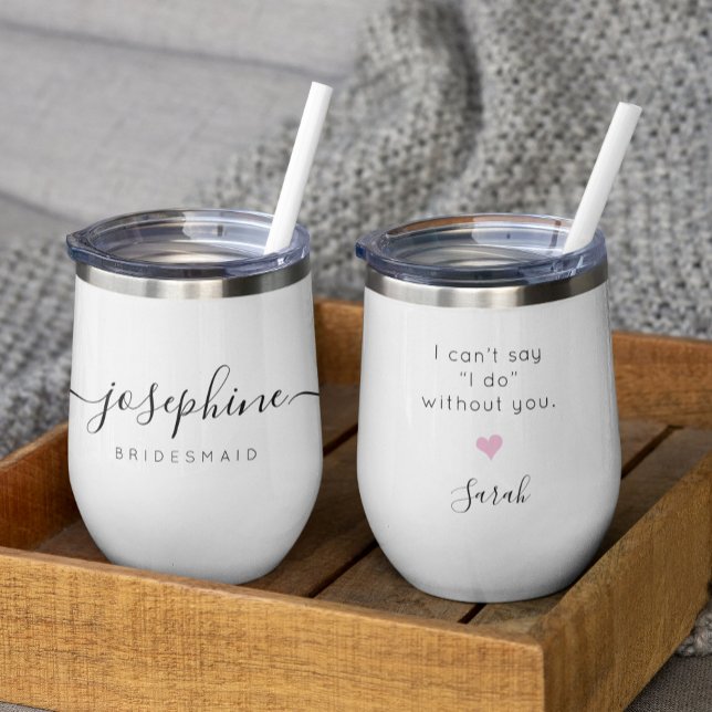Personalized Bridesmaid Proposal Name Wedding Thermal Wine Tumbler (Minimalist Personalized bridesmaid "I can't say I do without you" wine thermal tumbler gift)