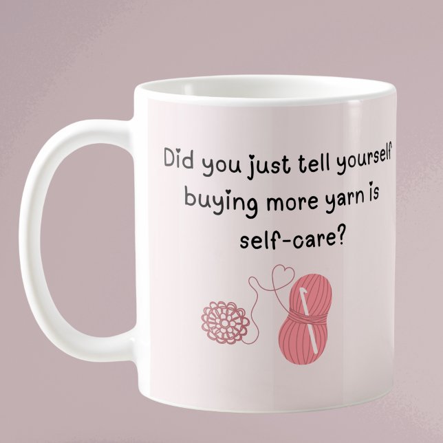 Personalized “Buying Yarn Is Self-Care” Mug (Did you just tell yourself buying more yarn is self-care ?coffee mug)
