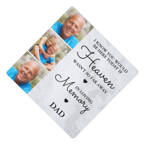 Personalized DAD In Loving Memory 3 Photo Collage Graduation Cap Topper - Honor your beloved Dad on graduation day with a custom photo collage memorial graduation cap topper. This unique dad memorial keepsake graduation cap is the perfect gift for yourself, family or friends to pay tribute to your loved one. We hope your memorial graduation cap topper will bring you peace, joy and happy memories. 
Quote " I know you would be here today if heaven wasn't so far away. In Loving Memory "
Customize with your favorite loved one's photos. You can change 'Dad' in personalztion, if it ia a tribute to a 'Mom', 'Grandma', etc.
See 'personalize this template' to change photos . A Celebration of Life . COPYRIGHT © 2020 Judy Burrows, Black Dog Art - All Rights Reserved. Personalized DAD In Loving Memory 3 Photo Collage Graduation Cap Topper