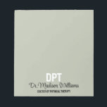 Personalized DPT Doctor of Physical Therapy Gift Notepad<br><div class="desc">Personalized DPT Grad Gift Notepad,  Doctor of Physical Therapy Present,  Graduation Note Pad PT Therapist,  New Dr Name for her,  daughter wife mom mum mother,  sister in law aunt granddaughter,  custom job employee best friend,  thank you boss employer graduate,  college university uni medical school,  party class of 2024 2025</div>