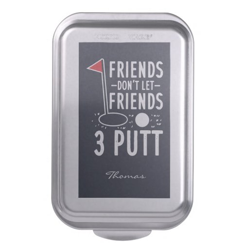 Personalized Friends Dont Let 3 Putt Golf Gag Cake Pan
