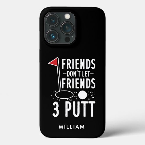 Personalized Friends Dont Let Friends 3 Putt Golf iPhone 13 Pro Case