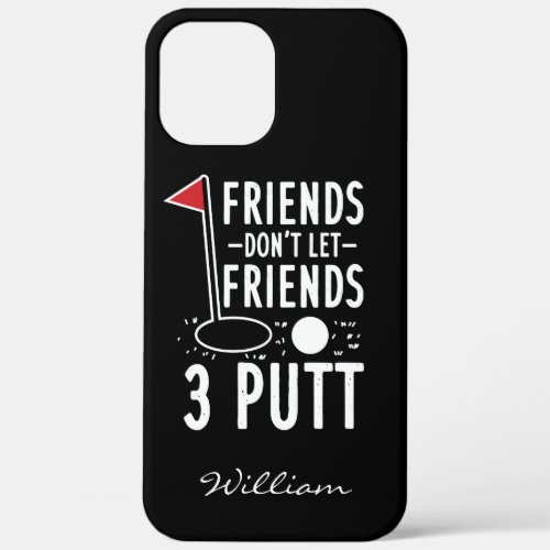 Personalized Friends Dont Let Friends 3 Putt Golf iPhone 12 Pro Max Case