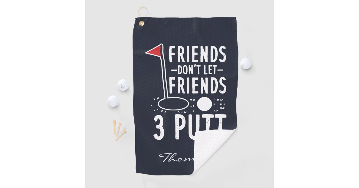 Personalized Friends Don't Let Friends 3 Putt Golf Towel | Zazzle