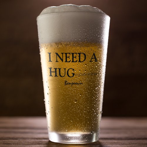 Personalized Fun  I Need A Hug Beer Glass