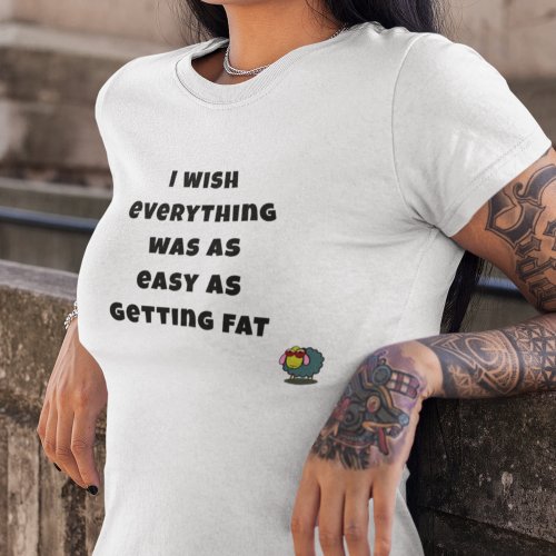 Personalized Fun Quote Easy Getting Fat T_Shirt