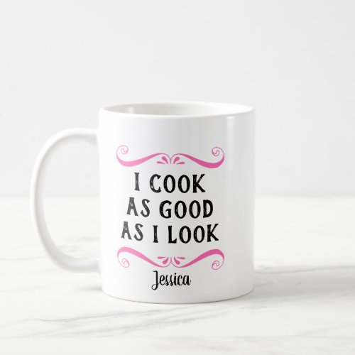Personalized Funny I Cook As Good As I Look Coffee Mug