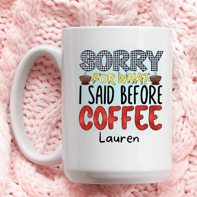 Personalized Funny Sorry What I Said Coffee Mug (Creator Uploaded)