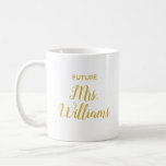 Personalized Future Mrs Bride Gift Custom Fiancee  Coffee Mug<br><div class="desc">personalized future mrs name mug,  custom fiancee tea coffee gift,  engagement announcement bride to be,  present for her bridal shower,  modern bachelorette party newly engaged,  trendy simple script birthday recently,  personalize calligraphy hen party trip,  cute gold white typography christmas,  husband anniversary miss to mrs,  from bridesmaid maid of honor</div>