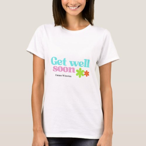 Personalized get well soon message floral white T-Shirt