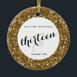 Personalized Gold Glitter 13th Birthday Ceramic Ornament<br><div class="desc">Personalized gold glitter 13th Christmas ornament featuring a gold glitter design on the front and back. Please see photos. You will be able to easily personalize the front with her name and Christmas year or birthday,  etc. This is a unique personalized 13th keepsake for her.</div>