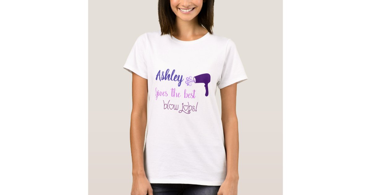 Personalized Hairstylist Gives The Best Blow Jobs T Shirt Zazzle Com