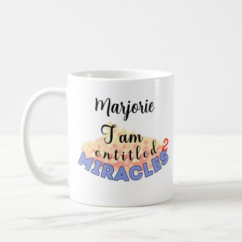 personalized I am entitled to miracles Coffee Mug