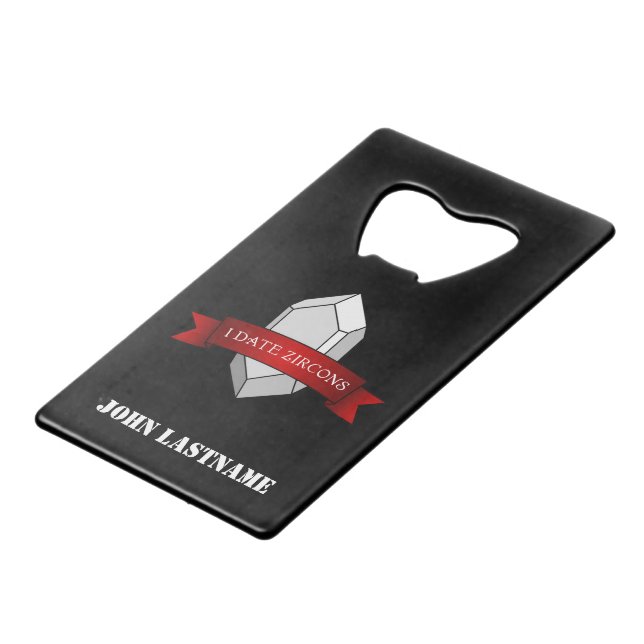 Personalized "I Date Zircons" Banner Credit Card Bottle Opener (Front Angled)
